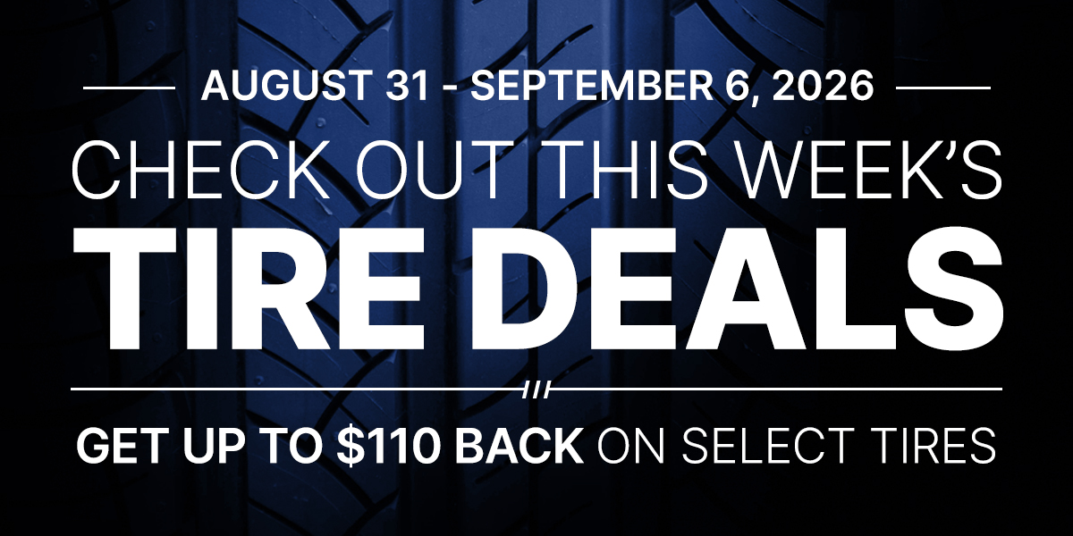 Check out this week's tire deals! Get up to $110 back on select tires.