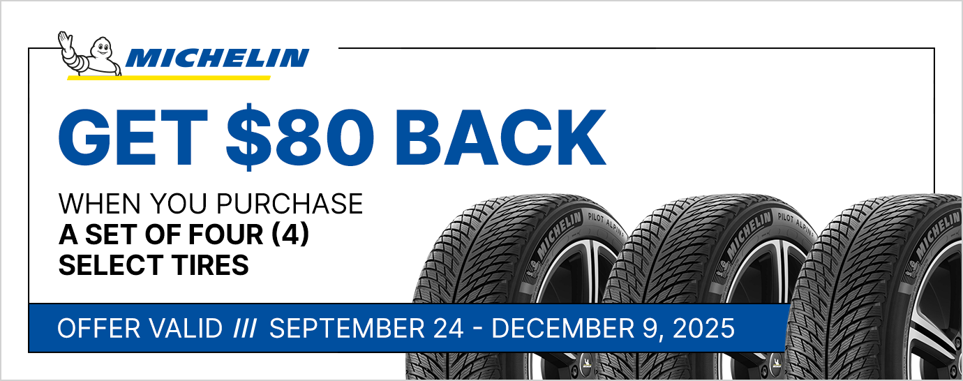 Get $80 back when you purchase a set of four (4) select Michelin tires