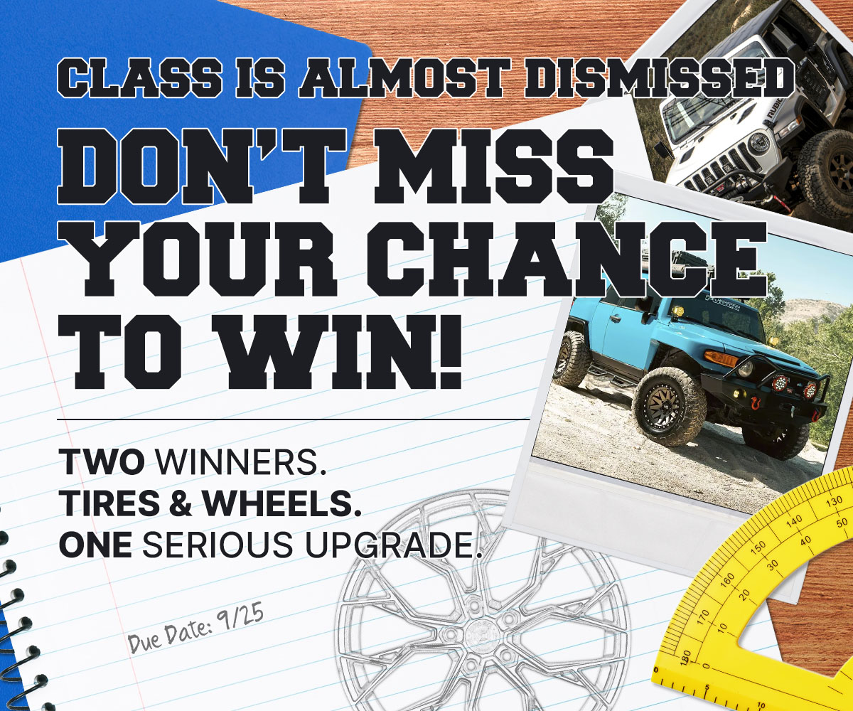 Class is almost dismissed - don't miss your chance to win! Two winners. Tires & wheels. One serious upgrade. Due Date: 9/25.