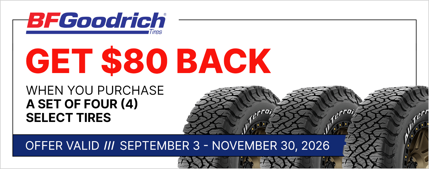 Get $80 back when you purchase a set of four (4) select BFGoodrich tires. Offer valid September 3 - November 30, 2026.