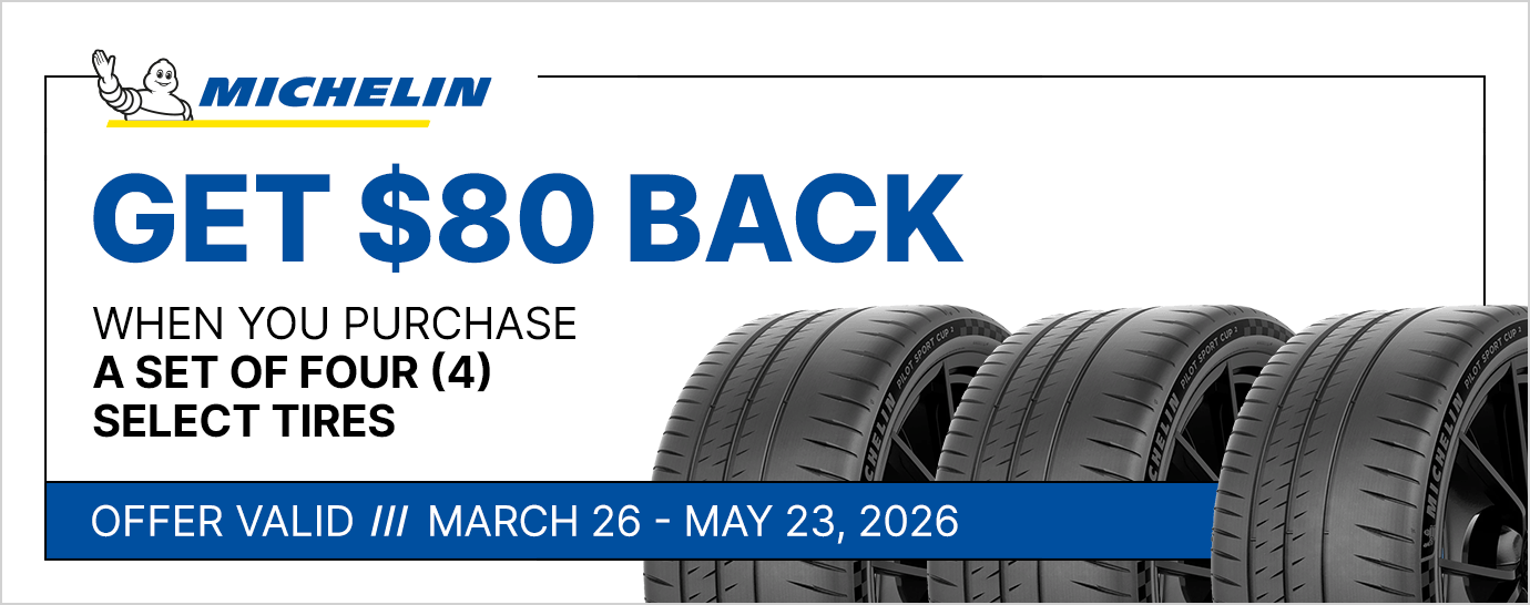 Get $80 back when you purchase a set of four (4) select Michelin tires. Offer valid March 26 - May 23, 2026.