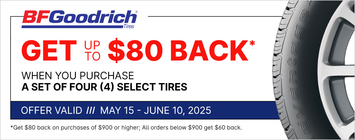 Get up to $80 back* when you purchase a set of four (4) select BFGoodrich tires. Offer valid May 15 - June 10, 2025.