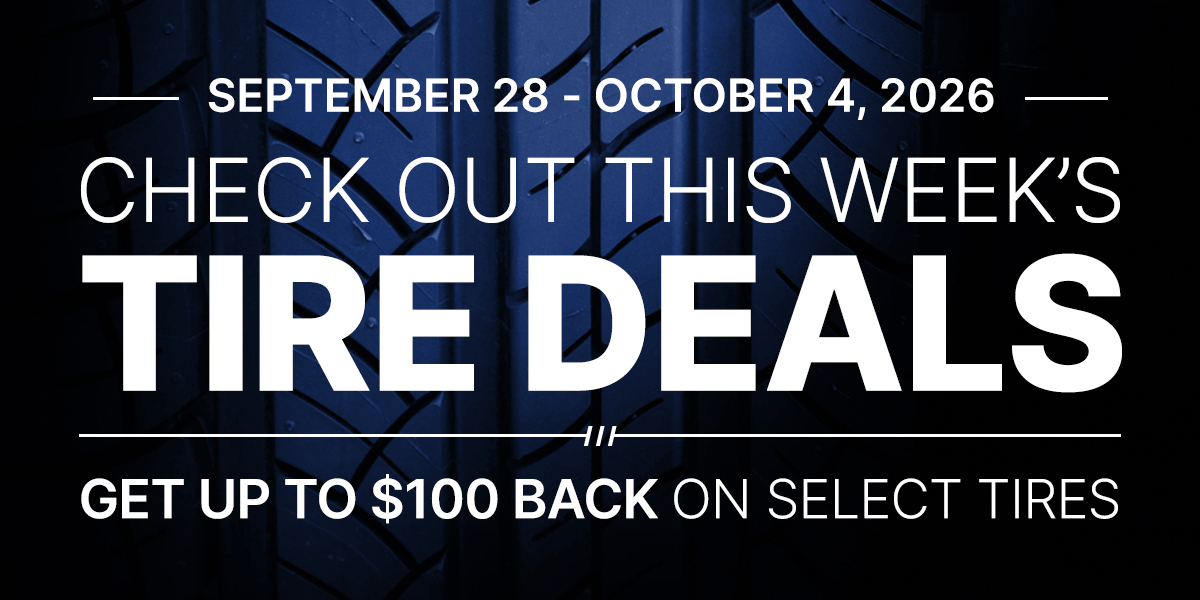Check out this week's tire deals! Get up to $100 back on select tires.