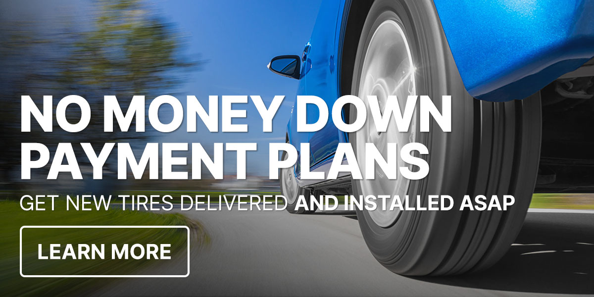 No money down payment plans. Get new tires delivered and installed ASAP.