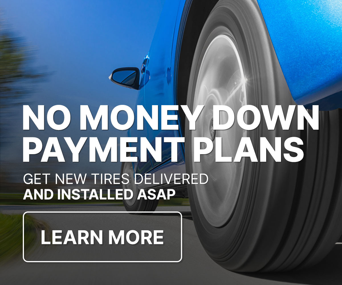 No money down payment plans. Get new tires delivered and installed ASAP.