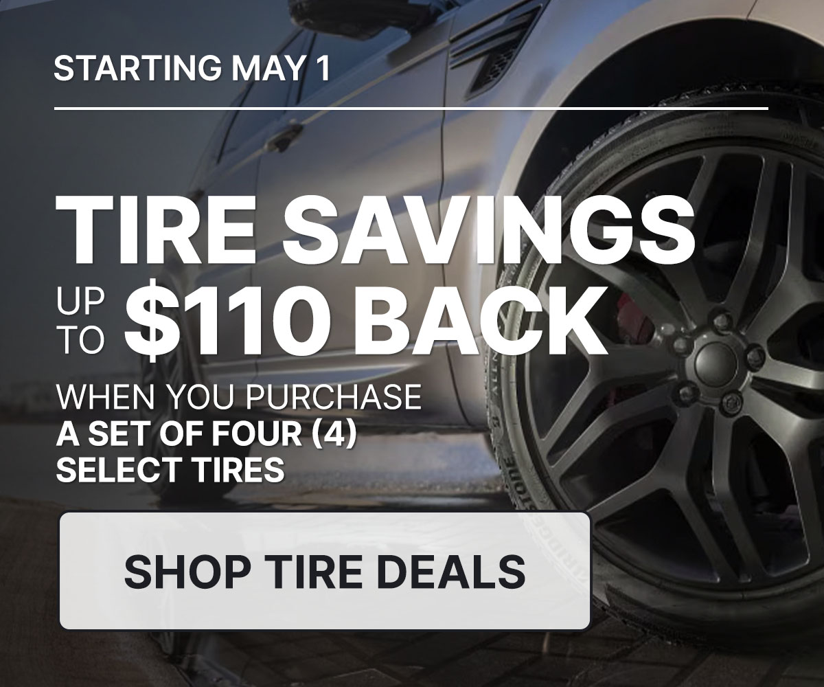 Tire savings up to $110 back when you purchase a set of four (4) select tires