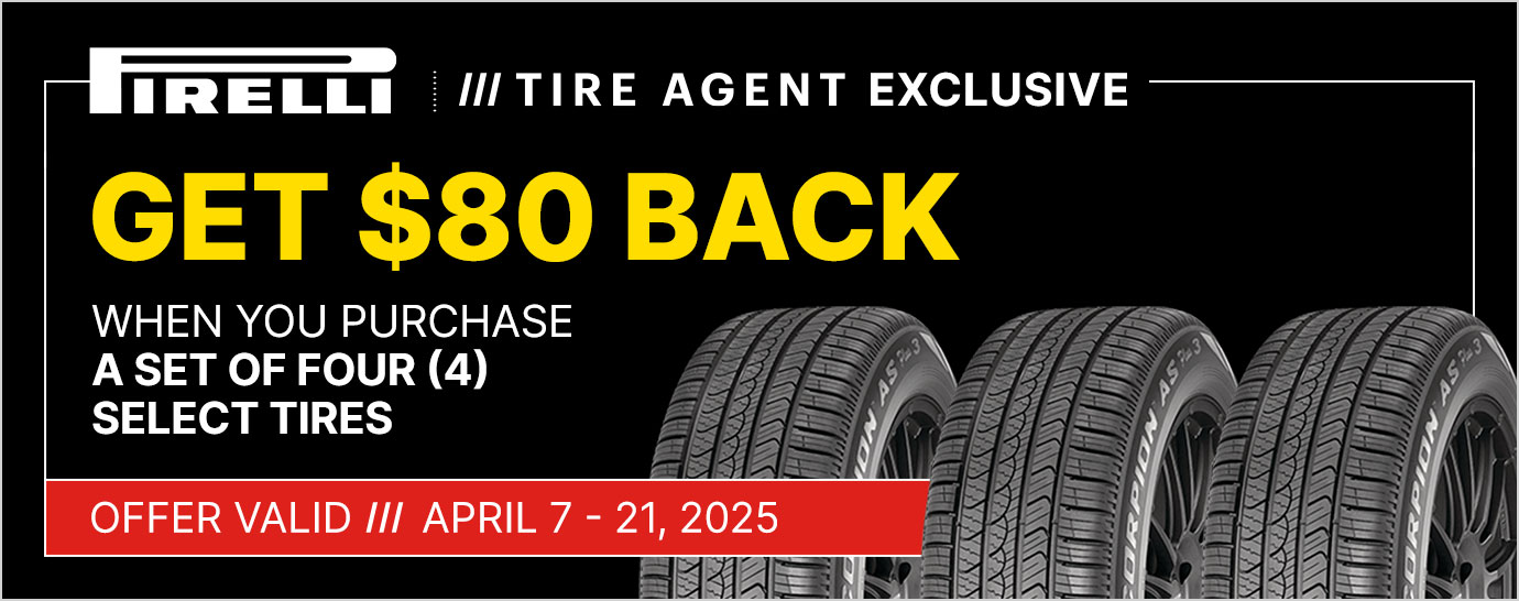 Get $80 back when you purchase a set of four (4) select Pirelli tires. Offer valid April 7 - 21, 2025.