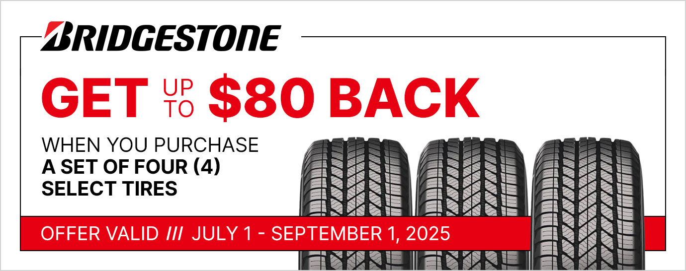 Get up to $80 back when you purchase a set of four (4) select Bridgestone tires. Offer valid July 1 - September 1, 2025.