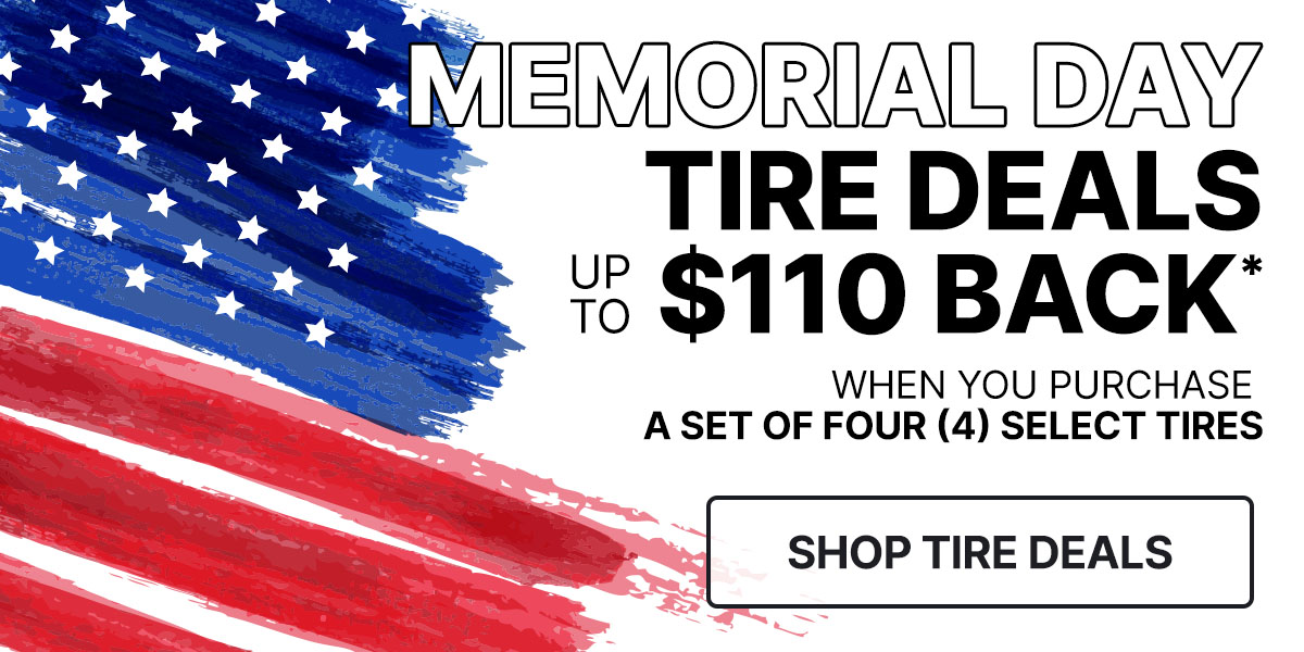 Memorial Day deals on tires up to $110 back* when you purchase a set of four (4) select tires.