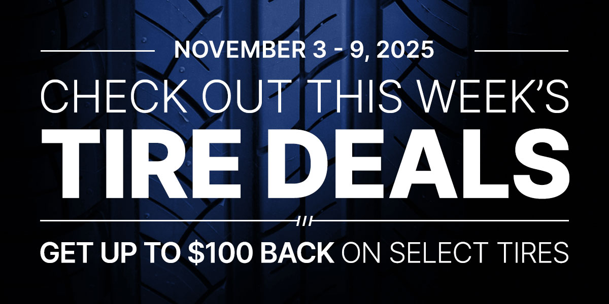 Check out this week's tire deals! Get up to $100 back on select tires.