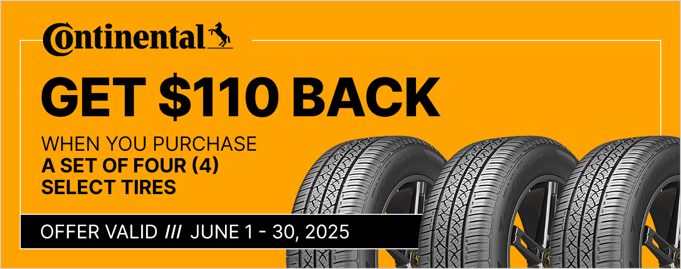 Get $110 back when you purchase a set of four (4) Continental tires. Offer valid June 1 - 30, 2025.