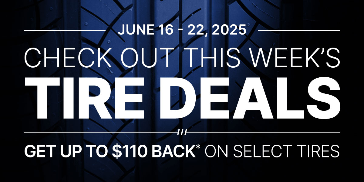 Check out this week's tire deals! Get up to $110 back* on select tires.