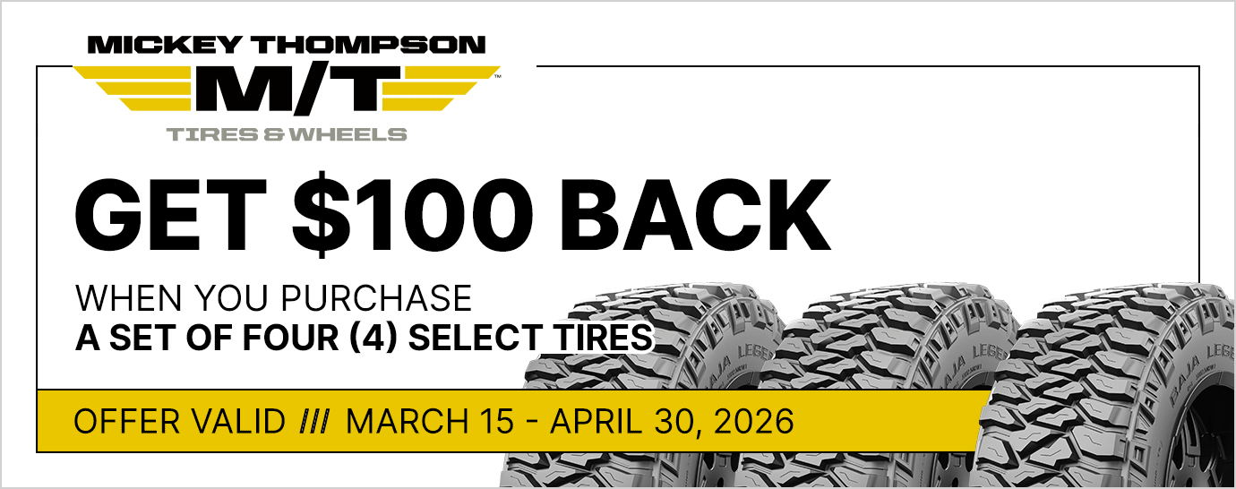 Get $100 back when you purchase a set of four (4) select Mickey Thompson tires