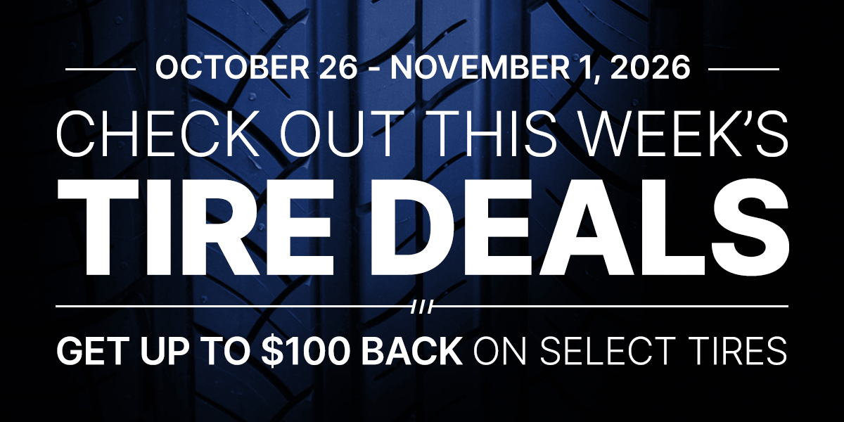 Check out this week's tire deals! Get up to $100 back on select tires.