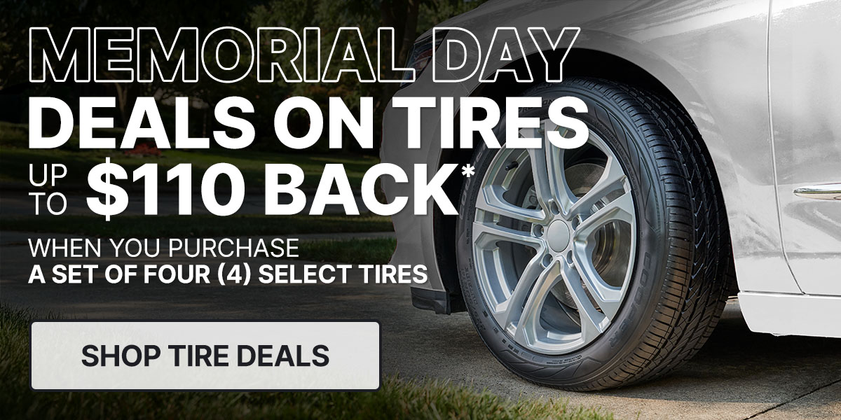 Memorial Day deals on tires up to $110 back* when you purchase a set of four (4) select tires.