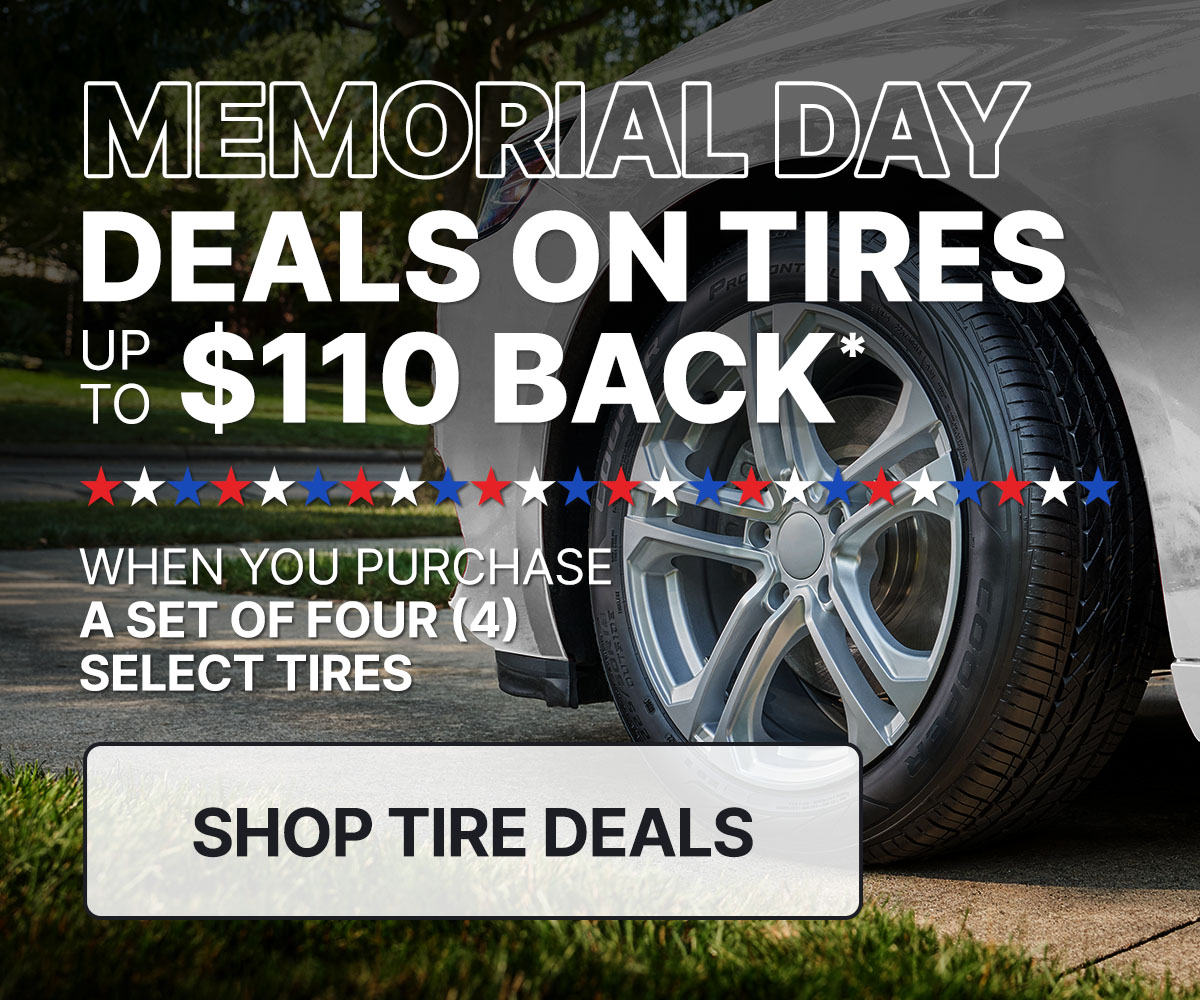 Memorial Day deals on tires up to $110 back* when you purchase a set of four (4) select tires.