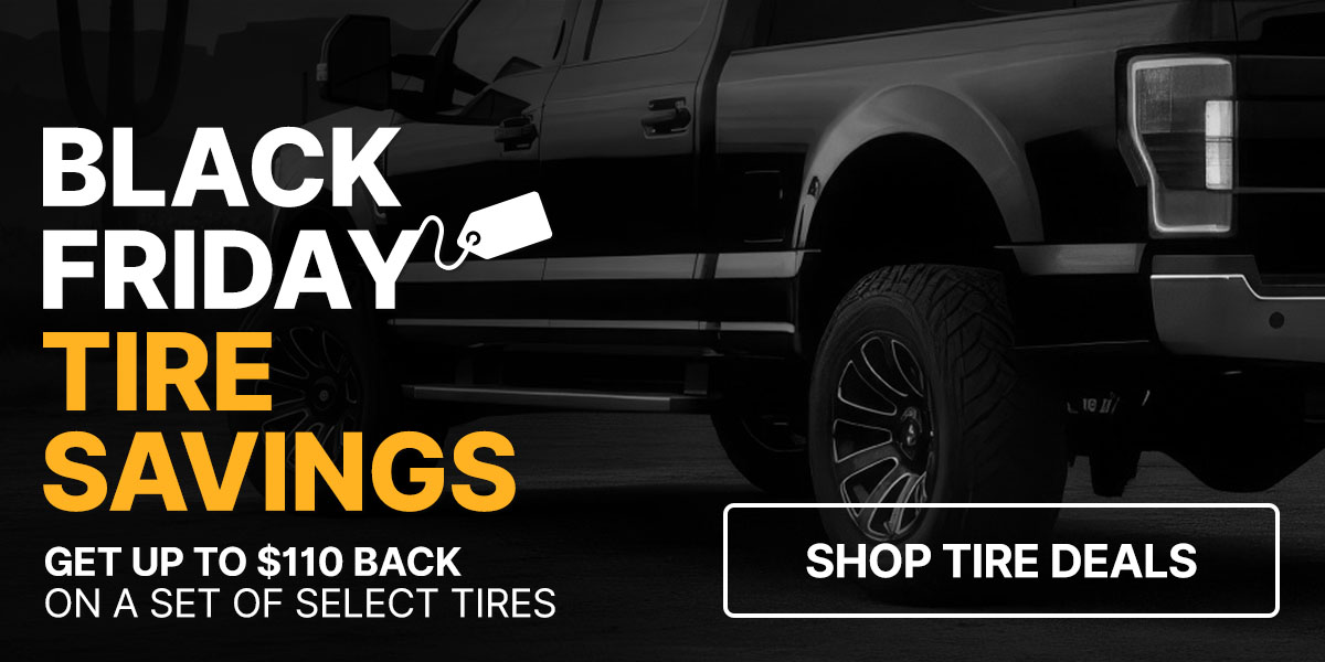 Black Friday tire savings get up to $110 back when you purchase a set of four (4) select tires 