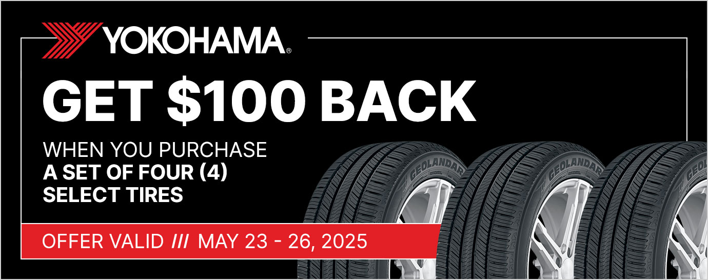 Get $100 back when you purchase a set of four (4) select Yokohama tires. Offer valid May 23 - 26, 2025.