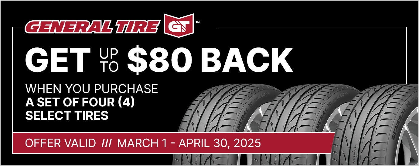 Get up to $80 back when you purchase a set of four (4) select General tires. Offer valid March 1 - April 30, 2025.