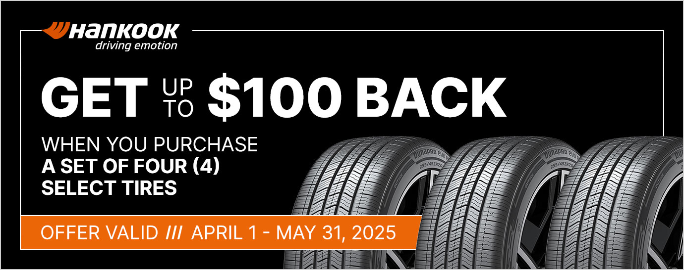 Get up to $100 back when you purchase a set of four (4) select Hankook tires. Offer valid April 1 - May 31, 2025.