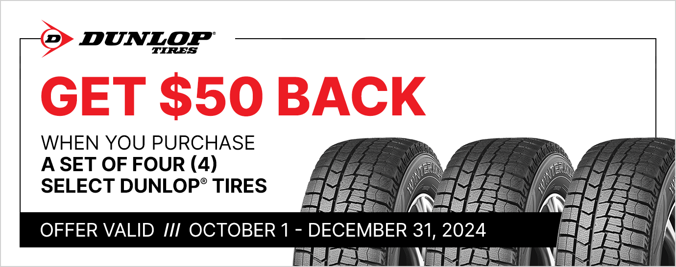 Get $50 back when you purchase a set of four (4) select Dunlop tires. Offer valid October 1 - December 31, 2024.