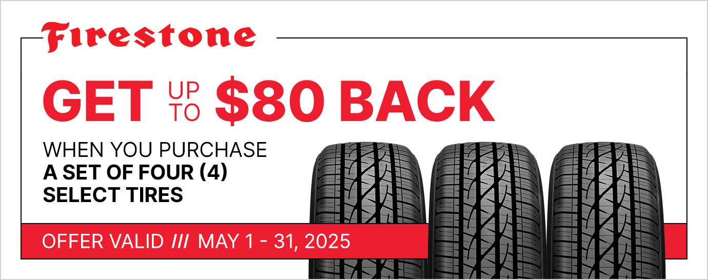 Get up to $80 back when you purchase a set of four (4) select Firestone tires. Offer valid May 1 - 31, 2025.