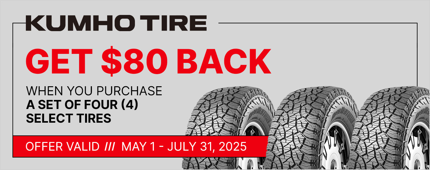 Get $80 back when you purchase a set of four (4) select Kumho tires. Offer valid May 1 - July 31, 2025.
