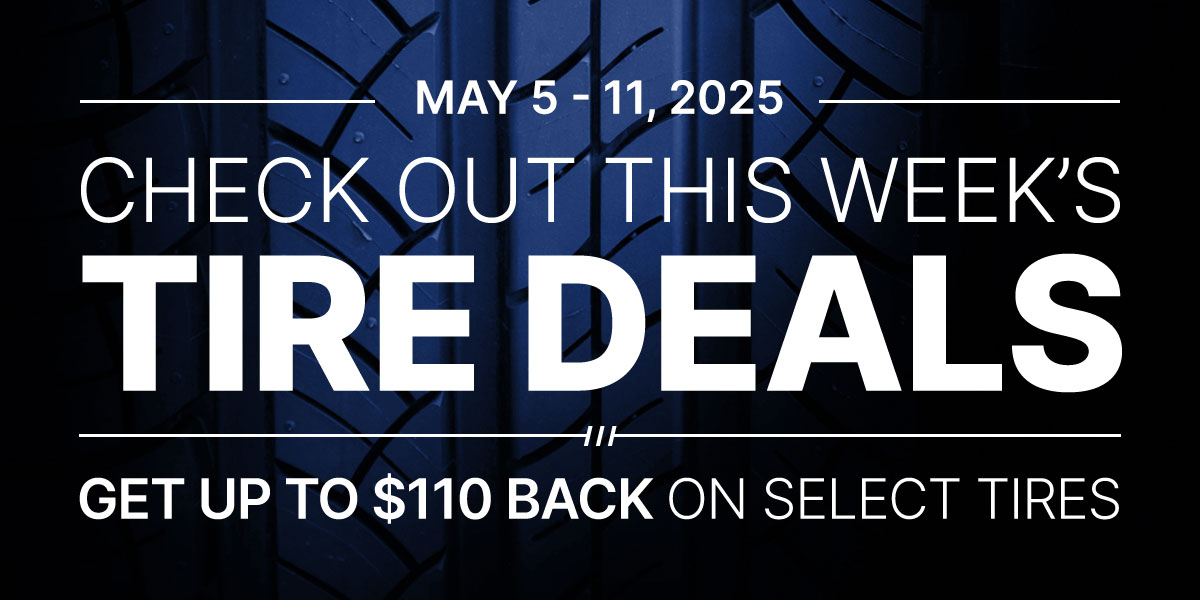 Check out this week's tire deals! Get up to $110 back on select tires.