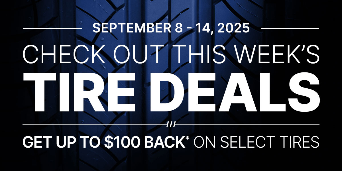 Check out this week's tire deals! Get up to $100 back* on select tires.