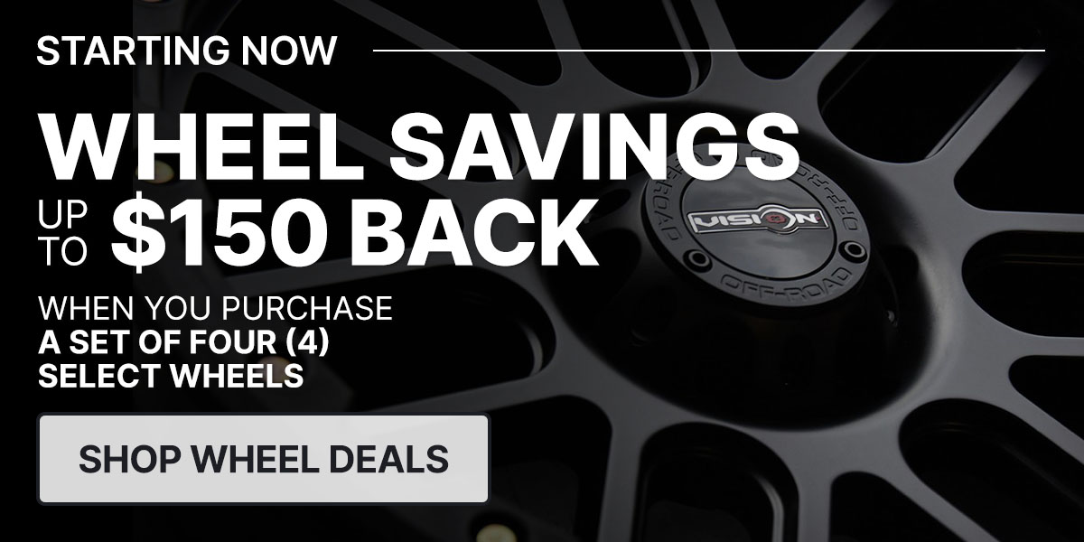 Wheel savings up to $150 back when you purchase a set of four (4) select wheels