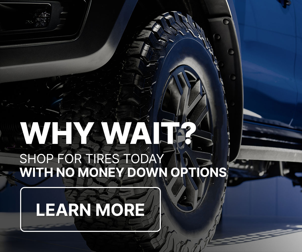 Why wait? Shop for tires today with no money down options.