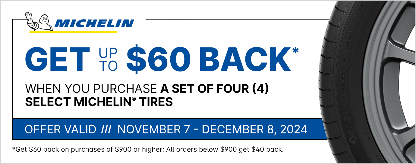  Get up to $60 back* on a set of four (4) select Michelin tires.