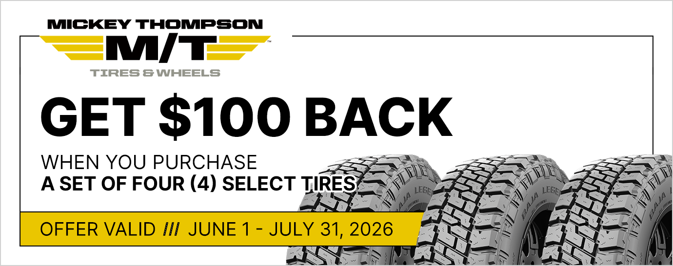 Get $100 back when you purchase a set of four (4) select Mickey Thompson tires