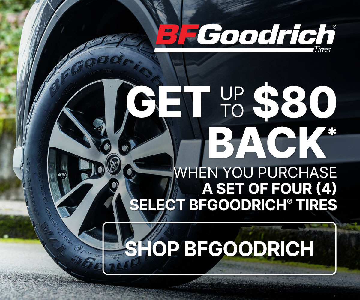 Get up to $80 back* when you purchase a set of four (4) select BFGoodrich tires