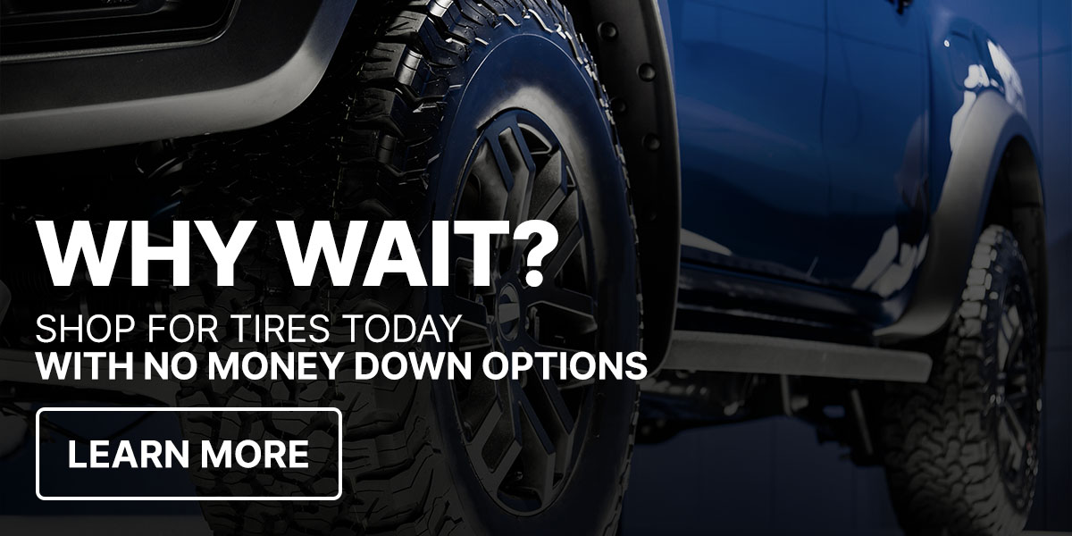 Why wait? Shop for tires today with no money down options.