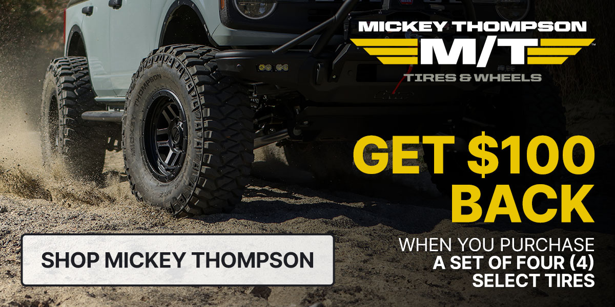 Get $100 back when you purchase a set of four (4) select Mickey Thompson tires