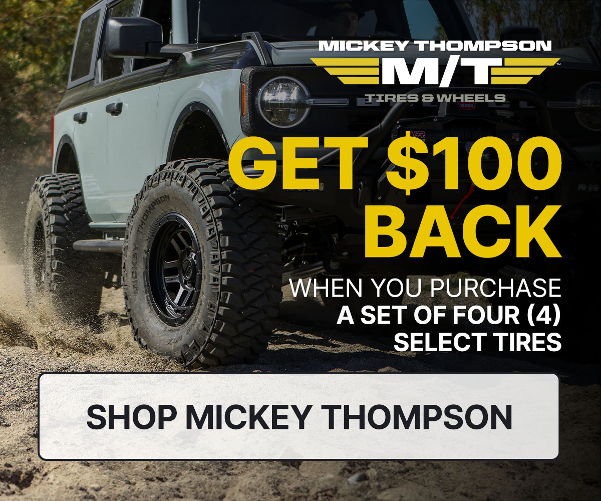 Get $100 back when you purchase a set of four (4) select Mickey Thompson tires